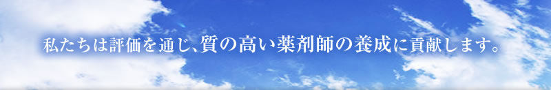 私たちは評価を通じ、資質の高い薬剤師の養成に貢献します。